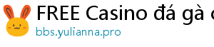 FREE Casino đá gà casino